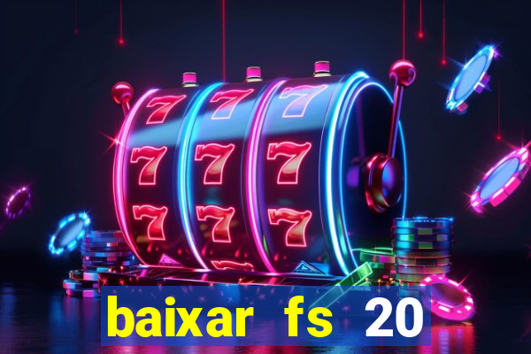 baixar fs 20 dinheiro infinito ios